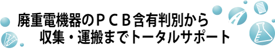 廃重電機器のPCB含有判別から収集・運搬までトータルサポート