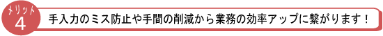 手入力のミス防止や手間の削減から業務の効率アップに繋がります